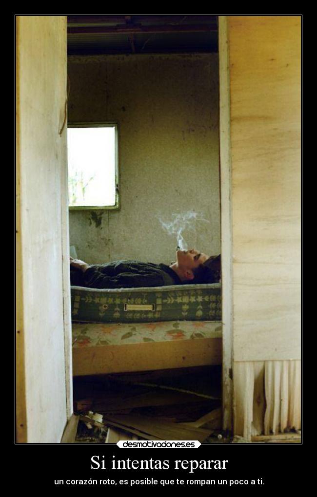Si intentas reparar - un corazón roto, es posible que te rompan un poco a ti.