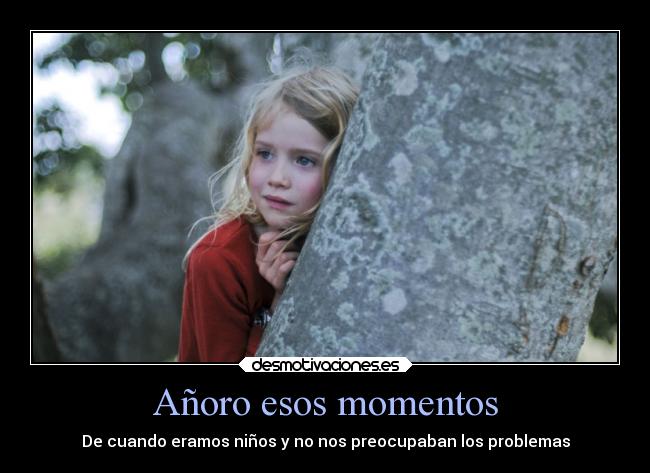 Añoro esos momentos - De cuando eramos niños y no nos preocupaban los problemas