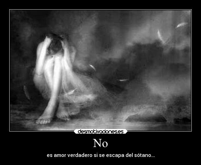 No - es amor verdadero si se escapa del sótano...