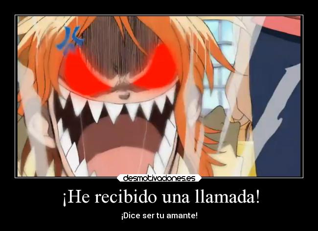 ¡He recibido una llamada! - ¡Dice ser tu amante!