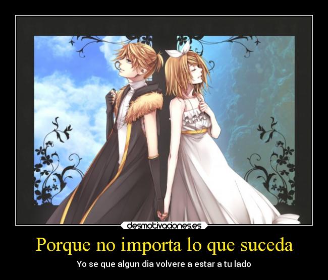 Porque no importa lo que suceda - Yo se que algun dia volvere a estar a tu lado