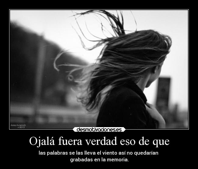 Ojalá fuera verdad eso de que - 