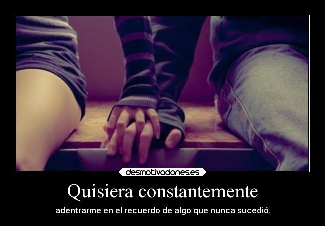 Quisiera constantemente -