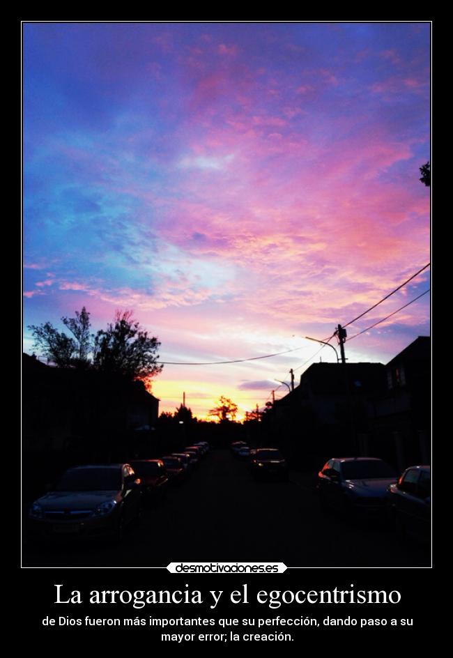 La arrogancia y el egocentrismo -