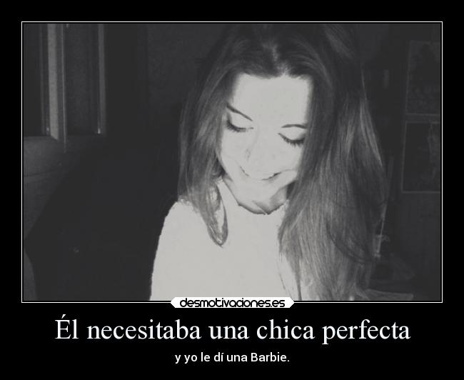 Él necesitaba una chica perfecta - y yo le dí una Barbie.