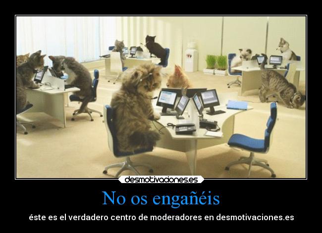 No os engañéis - éste es el verdadero centro de moderadores en desmotivaciones.es