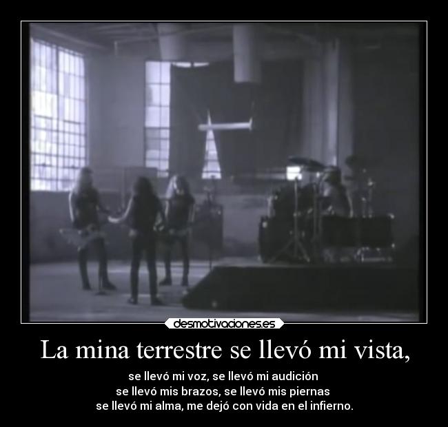 La mina terrestre se llevó mi vista, - se llevó mi voz, se llevó mi audición
se llevó mis brazos, se llevó mis piernas
se llevó mi alma, me dejó con vida en el infierno.