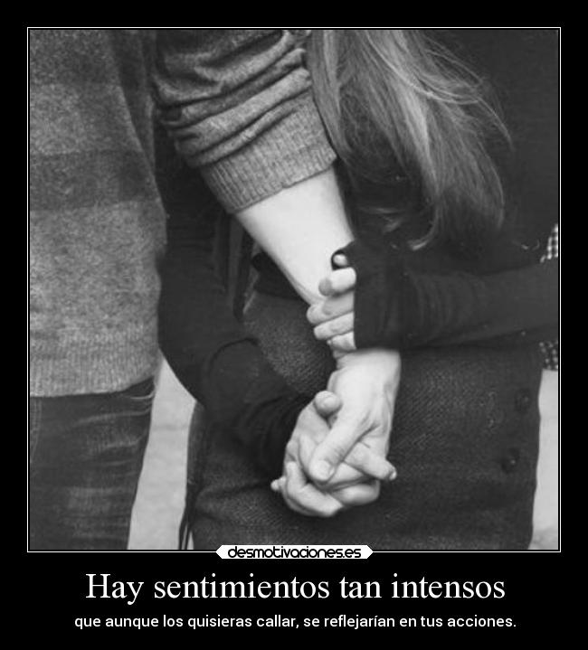 Hay sentimientos tan intensos -