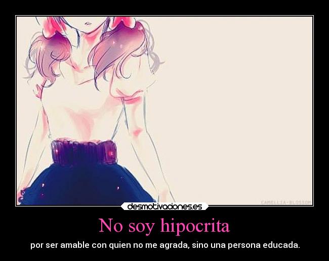 No soy hipocrita - por ser amable con quien no me agrada, sino una persona educada.