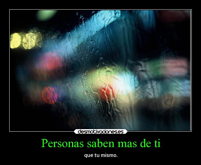 Personas saben mas de ti - que tu mismo.