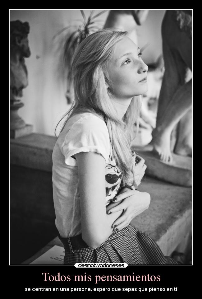Todos mis pensamientos - se centran en una persona, espero que sepas que pienso en tí