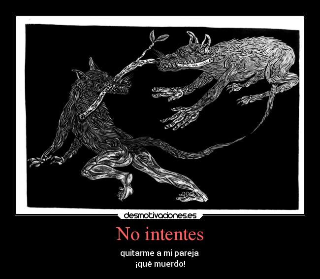 No intentes - quitarme a mi pareja
¡qué muerdo!