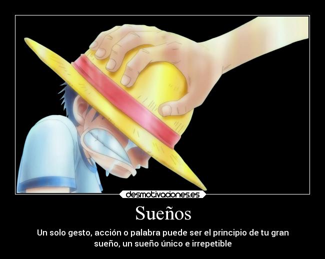 Sueños - Un solo gesto, acción o palabra puede ser el principio de tu gran
sueño, un sueño único e irrepetible