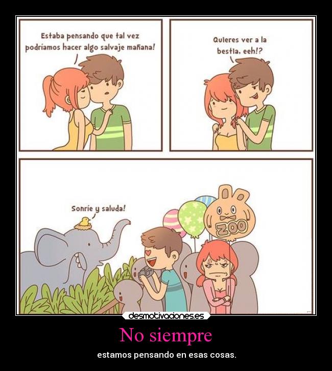 No siempre - estamos pensando en esas cosas.