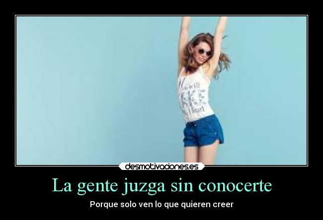 La gente juzga sin conocerte - Porque solo ven lo que quieren creer