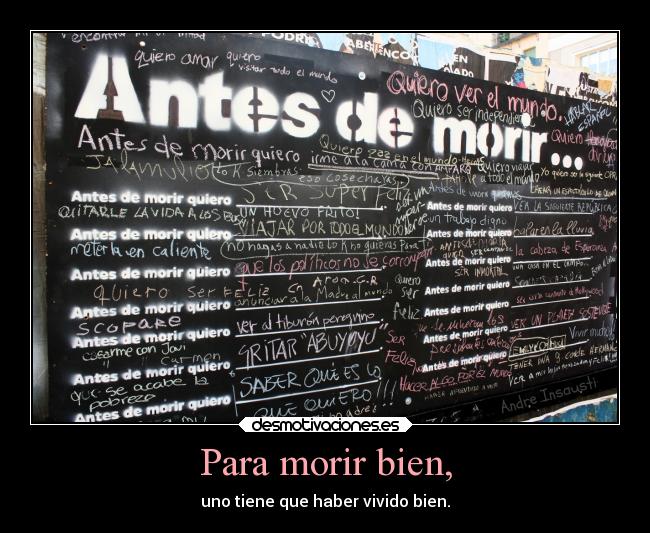 Para morir bien, - uno tiene que haber vivido bien.