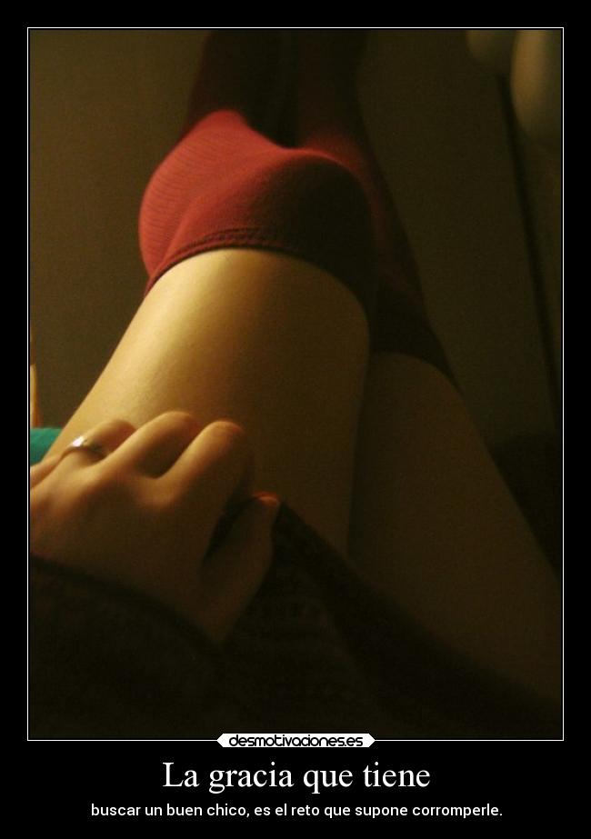 La gracia que tiene - buscar un buen chico, es el reto que supone corromperle.