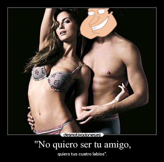 No quiero ser tu amigo, - 