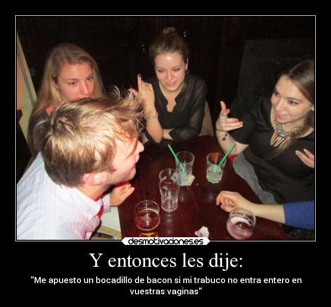 Y entonces les dije: -