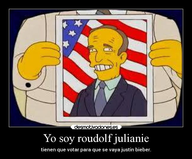 Yo soy roudolf julianie - tienen que votar para que se vaya justin bieber.