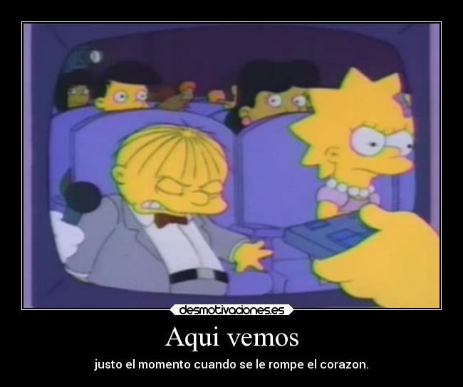 Aqui vemos - justo el momento cuando se le rompe el corazon.