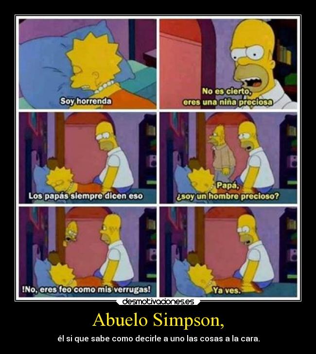 Abuelo Simpson, - él si que sabe como decirle a uno las cosas a la cara.