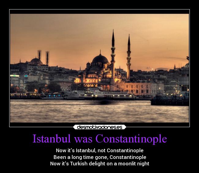 Istanbul was Constantinople - 