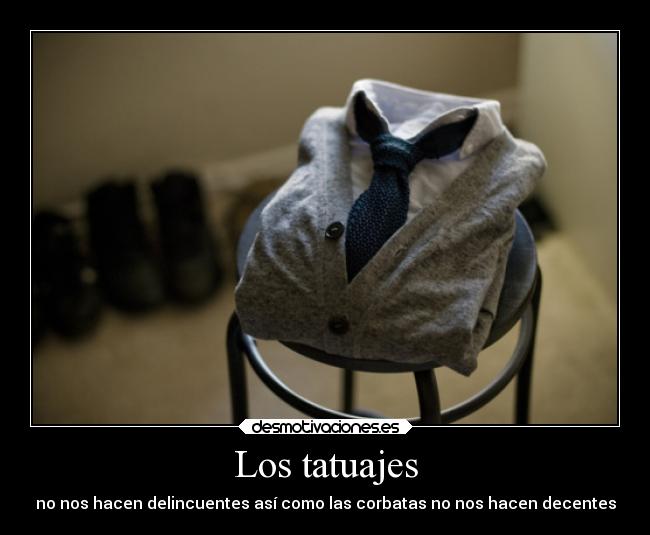 Los tatuajes - no nos hacen delincuentes así como las corbatas no nos hacen decentes