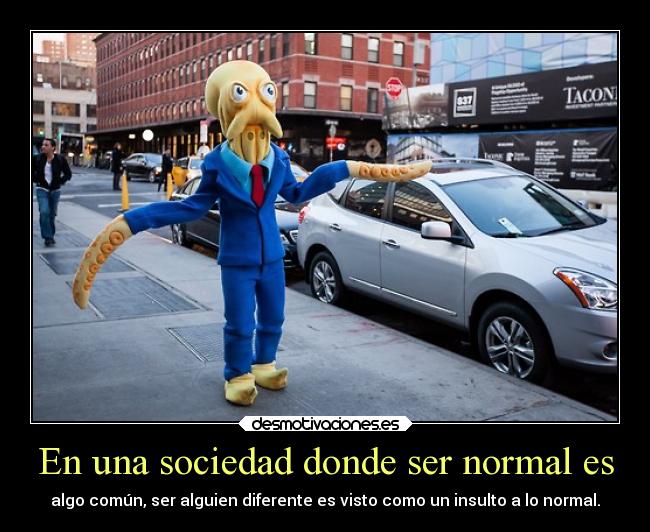 En una sociedad donde ser normal es - 