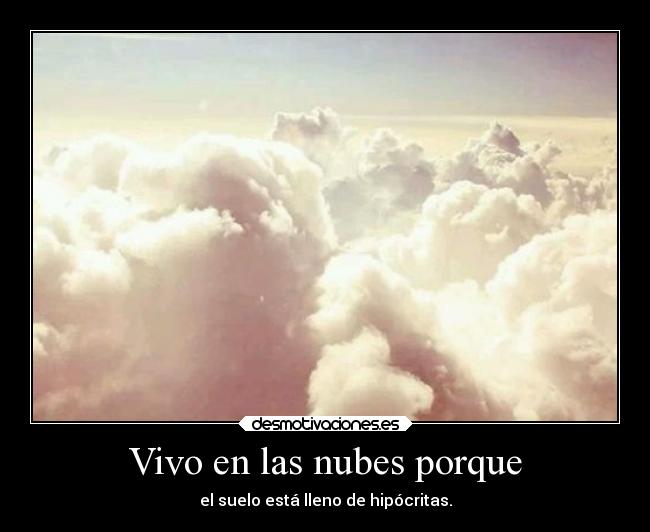 Vivo en las nubes porque - el suelo está lleno de hipócritas.