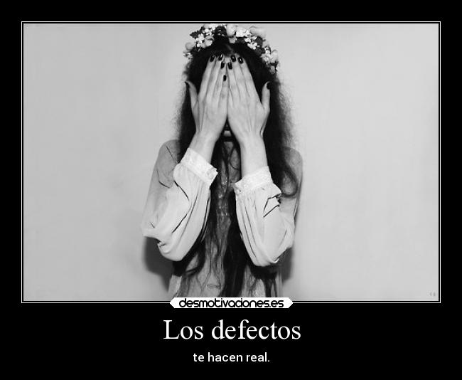 Los defectos - te hacen real.