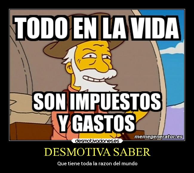 DESMOTIVA SABER - Que tiene toda la razon del mundo