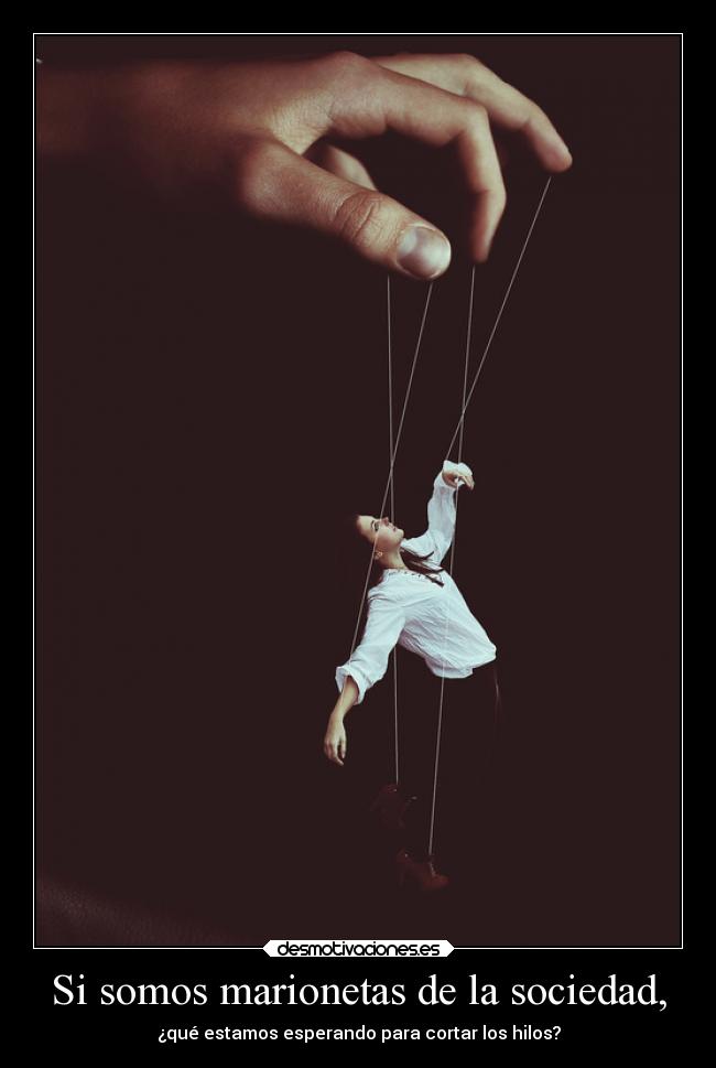 Si somos marionetas de la sociedad, -