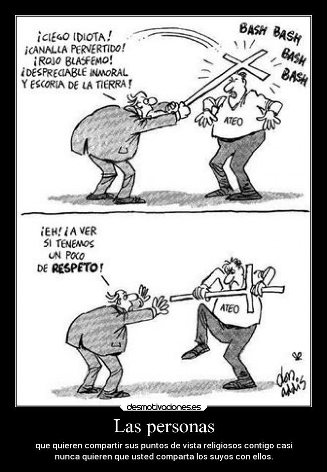 Las personas - que quieren compartir sus puntos de vista religiosos contigo casi
nunca quieren que usted comparta los suyos con ellos.