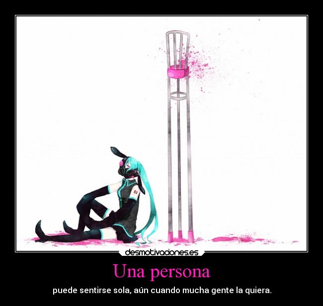 Una persona - puede sentirse sola, aún cuando mucha gente la quiera.