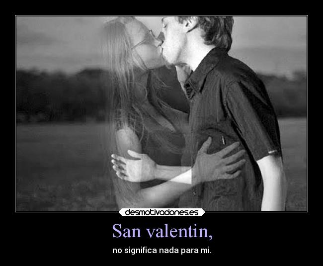 San valentin, - no significa nada para mi.