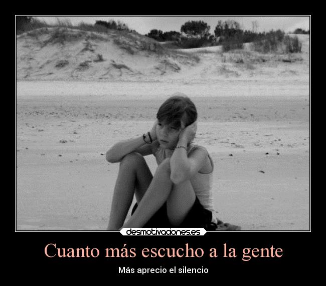 Cuanto más escucho a la gente - Más aprecio el silencio