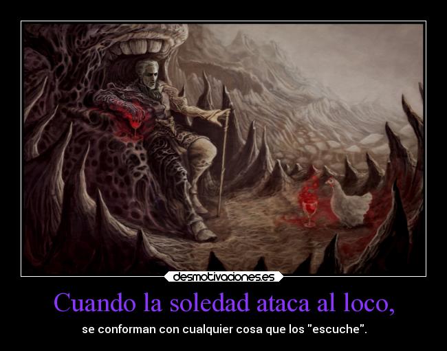 carteles soledad videojuegos ausencia amistad animales bobobop locomotora sheogorath obvlivion una gallina desmotivaciones