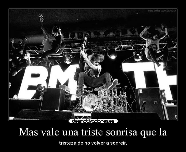 Mas vale una triste sonrisa que la - tristeza de no volver a sonreír.
