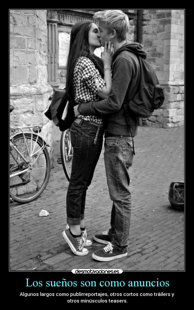 Los sueños son como anuncios - Algunos largos como publirreportajes, otros cortos como tráilers y
otros minúsculos teasers.