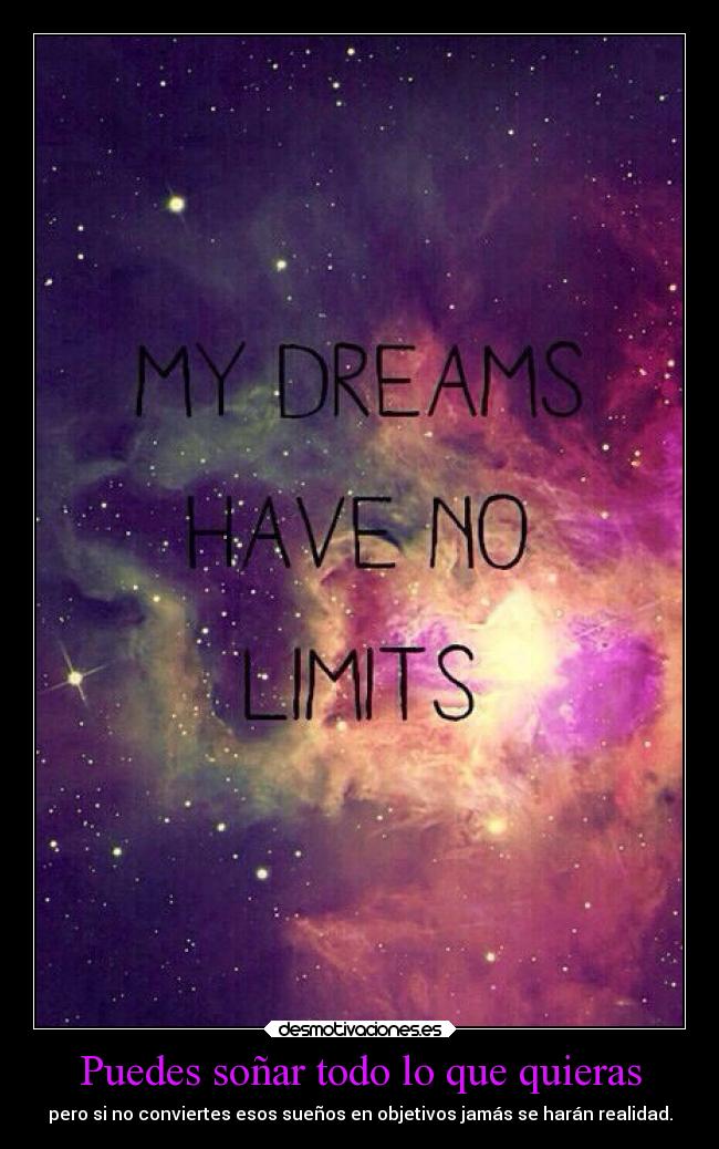 Puedes soñar todo lo que quieras - pero si no conviertes esos sueños en objetivos jamás se harán realidad.