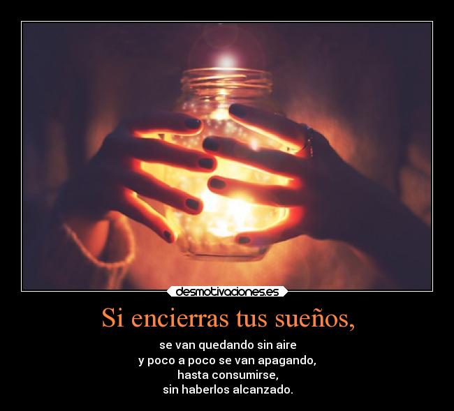 Si encierras tus sueños, -