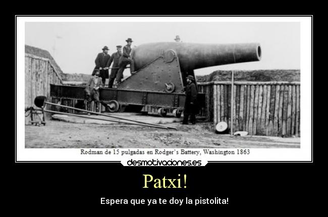 Patxi! - Espera que ya te doy la pistolita!