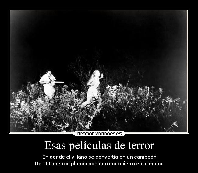 carteles tonto peliculas terror villanos corriendo sin cansarse con una sierra mano desmotivaciones