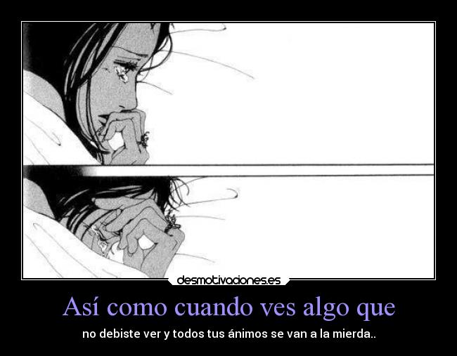 carteles tristeza como cuando ves algo debiste todos animos van mierda desmotivaciones