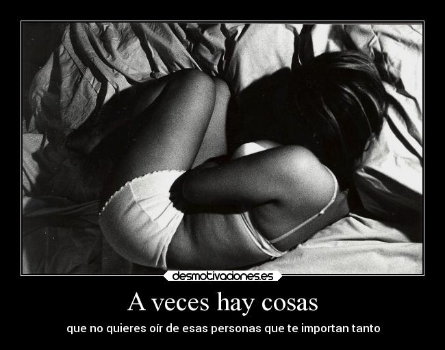A veces hay cosas - que no quieres oír de esas personas que te importan tanto