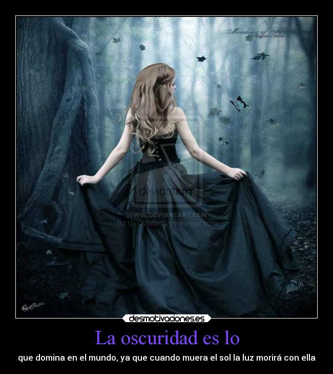 La oscuridad es lo - que domina en el mundo, ya que cuando muera el sol la luz morirá con ella