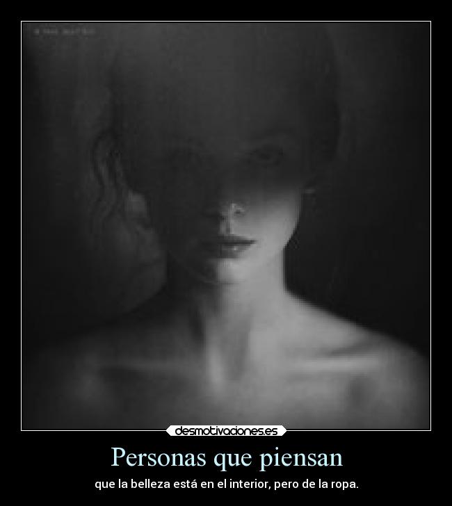 Personas que piensan - que la belleza está en el interior, pero de la ropa.