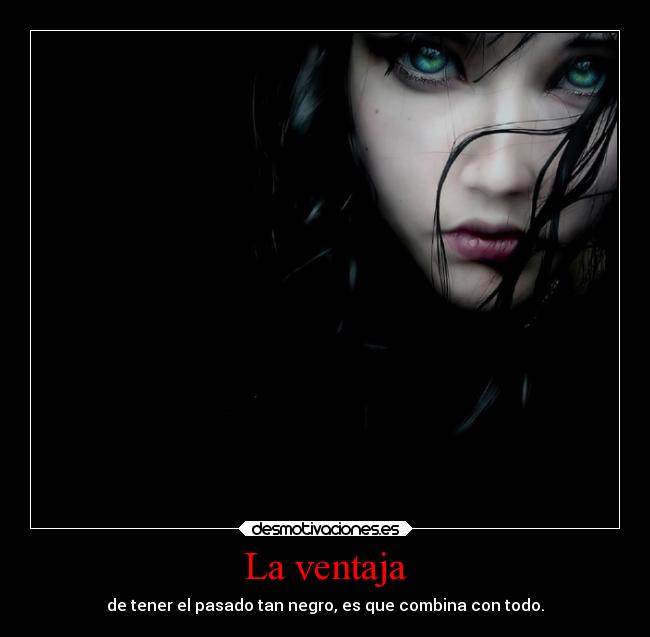 La ventaja - de tener el pasado tan negro, es que combina con todo.