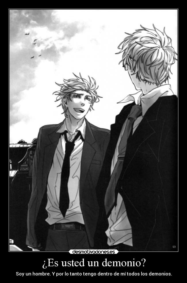 ¿Es usted un demonio? - Soy un hombre. Y por lo tanto tengo dentro de mí todos los demonios.